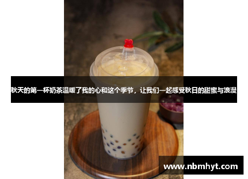 秋天的第一杯奶茶温暖了我的心和这个季节，让我们一起感受秋日的甜蜜与浪漫